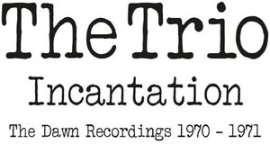THE TRIO - INCANTATION ~ THE DAWN RECORDINGS 1970-1971: 2CD EDITION (Music CD)